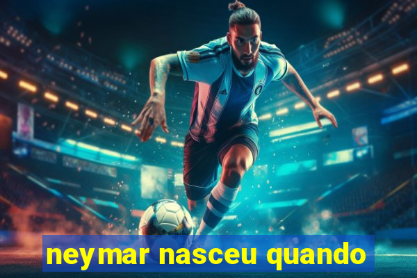 neymar nasceu quando